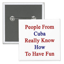 People From Cuba Really Know How To Have Fun buttons
