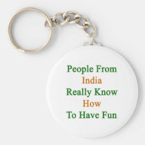 People From India Really Know How To Have Fun keychains