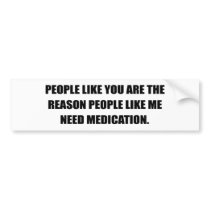 PEOPLE LIKE YOU ARE THE REASON I NEED MEDICATION