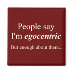 'People say I'm egocentric...' magnets