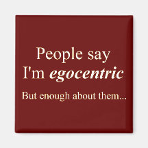 'People say I'm egocentric...' Magnets
