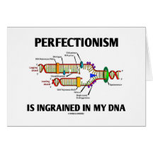 Perfectionism Is Ingrained In My DNA (Genes) Greeting Card