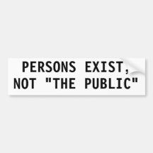Persons exist, not "the public" bumper stickers