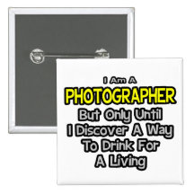 Photographer .. Drink for a Living Pinback Buttons