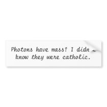 Photons have mass? I didn't know they were cath... Bumper Stickers