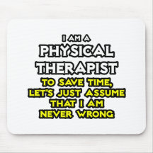 Physical Therapist...Assume I Am Never Wrong Mouse Pads