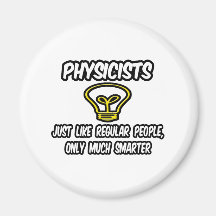 Physicists...Regular People, Only Smarter Magnet