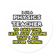 Physics Teacher...Assume I Am Never Wrong