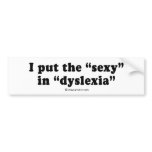 PICKUP LINES - "I put the sexy in dyslexia" bumper stickers