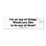 PICKUP LINES - "I'm on top of things" bumper stickers