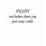 PILOTS Not better than you just way cooler t-shirts