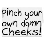 Pinch Your Own Damn Cheeks Greeting Card