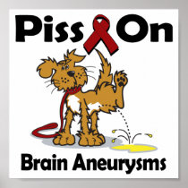 Piss On Brain Aneurysms Posters