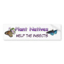 Plant Natives Help Insects bumper stickers