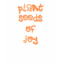plant seeds of joy t-shirts