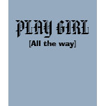 PLAY GIRL , [All the way] t-shirts