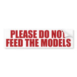 Please Do Not Feed The Models! bumper stickers