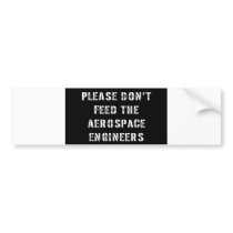 Please Don't Feed The Aerospace Engineers Bumper Stickers