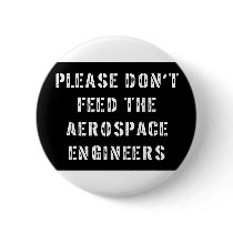 Please Don't Feed The Aerospace Engineers Pinback Buttons