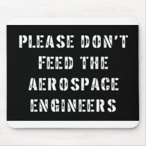 Please Don't Feed The Aerospace Engineers Mouse Pad