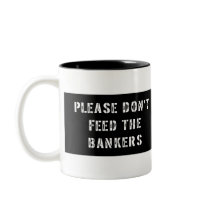 Please Don't Feed the Bankers T Shirt Coffee Mug