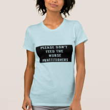 Please Don't Feed The Nurse Practitioners Tshirts