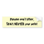 Please don't litter,SPAY/NEUTER your pets! bumper stickers