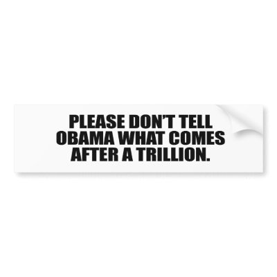 Please don't tell Obama what comes after a trillio Bumper Stickers by antiobama