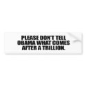 Please don't tell Obama what comes after a trillio bumper stickers