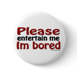 Please Entertain Me I'm Bored Buttons