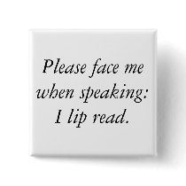 Please face me when speaking: I lip read. Pinback Button