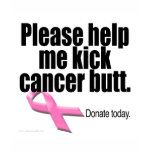 Please help me kick cancer butt. t-shirts