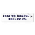 Please keep Tailgating!... I need a new car!! bumper stickers