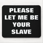 PLEASE LET ME BE YOUR SLAVE mousepads