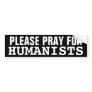 Please Pray for Humanists Bumper Sticker