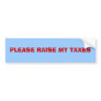 PLEASE RAISE MY TAXES BUMPER STICKER