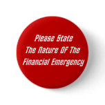 Please State The Nature Of The Financial Emergency Pinback Button