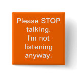 Please STOP talking, I'm not listening anyway. buttons