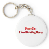 Please Tip, I Need Drinking Money Key Chains