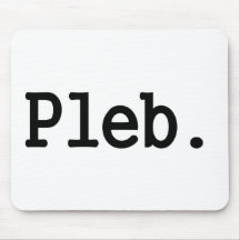 pleb.a member of a despised social class. mousepads