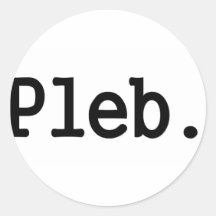 pleb.a member of a despised social class. sticker