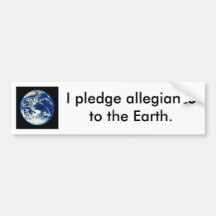 Pledge allegiance to the earth. bumper stickers