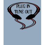 Plug in Tune out t-shirts