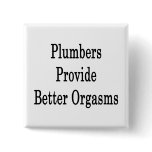 Plumbers Provide Better Orgasms buttons
