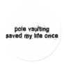 Pole Vaulting Saved My Life Once Round Sticker
