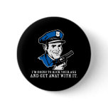 Police Brutality: I'm Going to Kick Your Ass Butto buttons