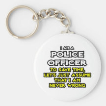 Police Officer...Assume I Am Never Wrong Key Chains