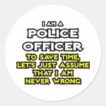 Police Officer...Assume I Am Never Wrong Sticker