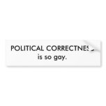 POLITICAL CORRECTNESS is so gay. Bumper Sticker