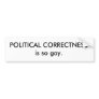 POLITICAL CORRECTNESS is so gay. Bumper Sticker